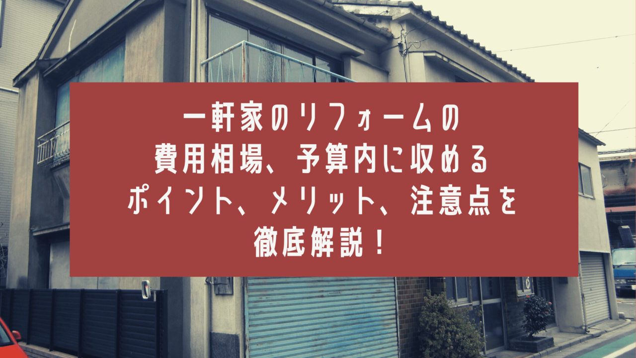 一軒家のリフォームの費用相場、予算内に収めるポイント、メリット、注意点を徹底解説！