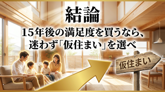結論：15年後の満足度を買うなら、迷わず「仮住まい」を選べ