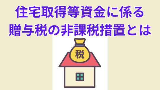 住宅取得等資金に係る贈与税の非課税措置とは