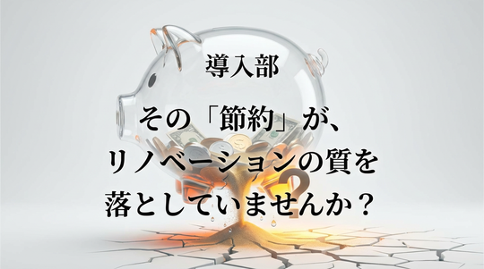 導入部：その「節約」が、リノベーションの質を落としていませんか？